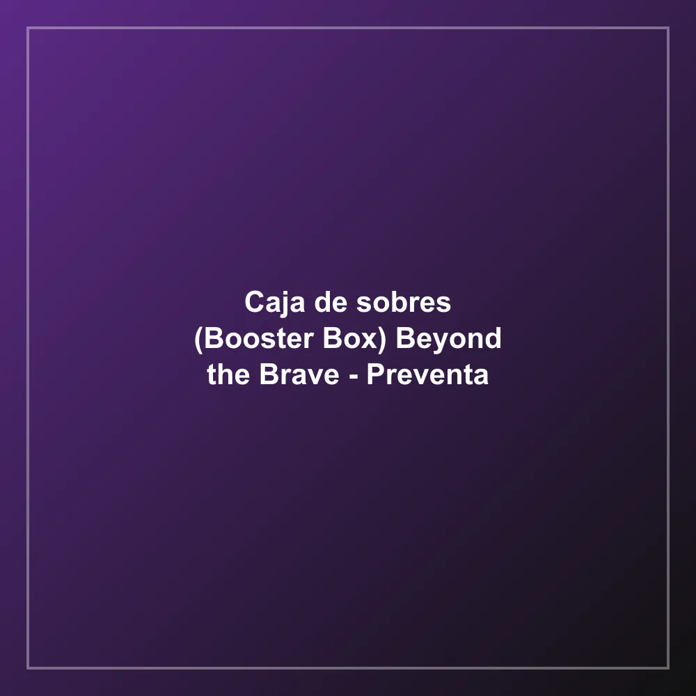 Caja de sobres (Booster Box) Beyond the Brave - Preventa